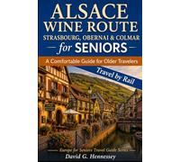 Alsace Wine Route for Seniors: Travel by Rail: A Comfortable Guide for Older Travelers (Europe for Seniors Travel Guide)