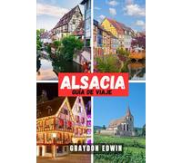 ALSACIA GUÍA DE VIAJE 2025: Principales atracciones, lugares para quedarse, lugares emblemáticos y aventuras para el explorador moderno