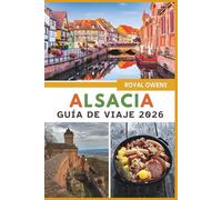 Alsacia Guía de viajes 2026 (a todo color): Explora pueblos de cuento de hadas, viñedos y joyas ocultas en el corazón de la encantadora región vinícola de Francia.