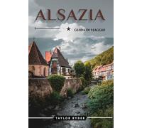 ALSAZIA GUIDA DI VIAGGIO: 100 Cose divertenti da fare e da vedere: attrazioni principali, avventure all'aria aperta, festival, cibo, storia e altro ... (Serie di guide turistiche Miles & Realms)