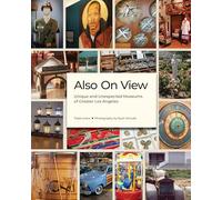 Also On View: Unique and Unexpected Museums of Greater Los Angeles