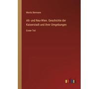 Alt- und Neu-Wien. Geschichte der Kaiserstadt und ihrer Umgebungen: Erster Teil