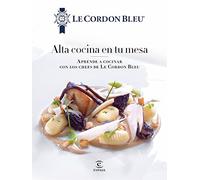 Alta cocina en tu mesa.: Aprende a cocinar con los chefs de Le Cordon Bleu (Fuera de colección)
