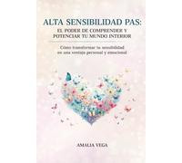 ALTA SENSIBILIDAD PAS: EL PODER DE COMPRENDER Y POTENCIAR TU MUNDO INTERIOR: Cómo transformar tu sensibilidad en una ventaja personal y emocional.