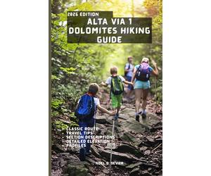 ALTA VIA 1 DOLOMITES HIKING GUIDE: A Step-by-Step Guide to the Legendary Dolomites Trail-Itineraries, Hut-to-Hut Routes, and Insider Secrets.