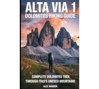 ALTA VIA 1: DOLOMITES HIKING GUIDE: Alta Via 1 Hiking Guide: Complete Dolomites Trek Through Italy's UNESCO Mountains - Rifugio to Rifugio Trail , Accommodation Tips & 2026 Routes