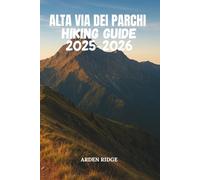 ALTA VIA DEI PARCHI HIKING GUIDE 2025-2026: A Complete Step-by-Step Trekking Companion Through Italy’s Wild Apennine Parks (Trailblazers: Ultimate Hiking Adventures Series)
