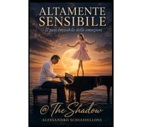 Altamente sensibile: Il peso invisibile delle emozioni (The Shadow - Alessandro Schiasselloni)
