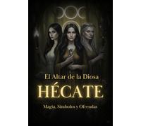 Altar de la Diosa Hécate: Magia, Símbolos y Ofrendas (El Legado de Hécate: Una Biblioteca de Magia, Misterio y Transformación)