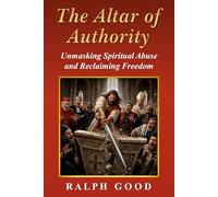 ALTAR OF AUTHORITY: Unmasking Spiritual Abuse and Reclaiming Freedom