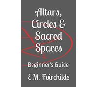 Altars, Circles & Sacred Spaces: Beginner's Guide