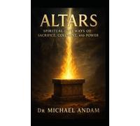 Altars: Spiritual Gateways of Sacrifice, Covenant, and Power