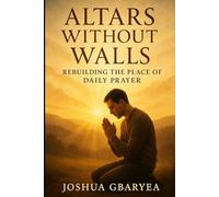 Altars Without Walls: Rebuilding the Place of Daily Prayer (Prayer and Healing)