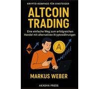 Altcoin Trading: Eine Einführung für Anfänger: Der einfache Weg zum erfolgreichen Handel mit alternativen Kryptowährungen
