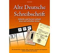 Alte Deutsche Schreibschrift - Sütterlin und Kurrent einfach lesen und schreiben lernen: Alte Handschriften, Rezepte, Briefe, Urkunden, Chroniken und Tagebücher einfach entziffern und verstehen