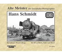 Alte Meister der Eisenbahn-Fotographie: Hans Schmidt: Die DB an Rhein, Ruhr und Mosel