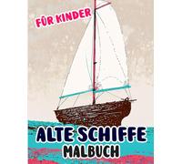 Alte Schiffe Malbuch Für Kinder: Färbung Seiten Von Segelbooten Kriegsschiffen Dampfschiffen Galeonen Galeeren Segeln Seefahrt Fischer Booten Piraten ... Stressabbau | Mädchen Jungen Kleinkinder