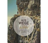 Alte Wege in den Alpen: Auf den Spuren von Ötzi, Schmugglern und Baumeistern