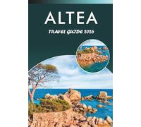 ALTEA TRAVEL GUIDE 2026: Explore Spain's Coastal Charm, Best Beaches, Attractions, Hidden Gem, Local Cuisine, Culture, Festivals, Outdoor Adventures ... for Every Travelers in the Mediterranean.