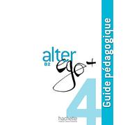 Alter Ego +: Guide pedagogique B2