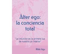 Álter ego: la conciencia total: "La intuición es la primera luz de nuestro yo interior”