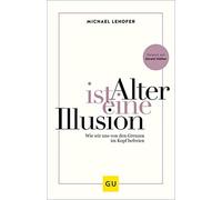 Alter ist eine Illusion: Wie wir uns von den Gr, Lehofer.