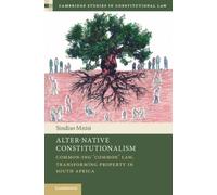 Alter-Native Constitutionalism: Common-ing ‘Common' Law, Transforming Property in South Africa (Cambridge Studies in Constitutional Law)