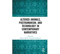 Altered Animals, Posthumanism, and Technology in Contemporary Narratives