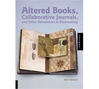 Altered Books, Collaborative Journals, and Other Adventures in Bookmaking