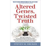 Altered Genes, Twisted Truth: How the Venture to Genetically Engineer Our Food Has Subverted Science, Corrupted Government, and Systematically Deceived the Public