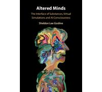 Altered Minds : The Interface of Substances, Virtual Simulations and AI Consciousness