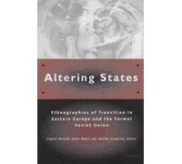 Altering States: Ethnographies of Transition in Eastern Europe and the Former Soviet Union