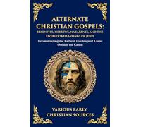 Alternate Christian Gospels: Reconstructing the Earliest Teachings of Christ Outside the Canon (Deluxe Hardbound Edition) (179)