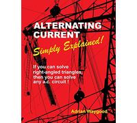 Alternating Current -Simply Explained!: If you can solve right-angled triangles, then you can solve any a.c. circuit!: 1