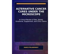 Alternative Cancer Cures Under the Microscope: A Critical Review of Diet, Dental, Emotional, Supplement, and Clinic Claims