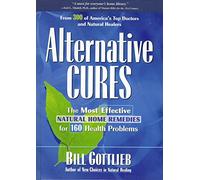 Alternative Cures: The Most Effective Natural Home Remedies for 160 Health Problems