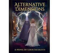 Alternative Dimensions: A Novel of One Life Across Alternative Worlds and Dimensions