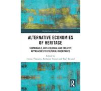 Alternative Economies of Heritage : Sustainable, Anti-Colonial and Creative Approaches to Cultural Inheritance