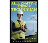 Alternative Energy Technician - The Comprehensive Guide: Mastering the Skills and Technologies for a Sustainable Future (Vanguard Professions: Pioneers of the Modern World)