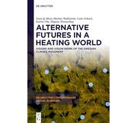 Alternative Futures in a Heating World: Visions and Vision Work of the Swedish Climate Movement (De Gruyter Contemporary Social Sciences, 57)