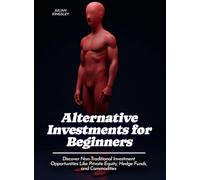 Alternative Investments for Beginners: Discover Non-Traditional Investment Opportunities Like Private Equity, Hedge Funds, and Commodities (Life Skills for Teens)