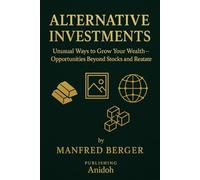 Alternative Investments: Unusual Ways to Grow Your Wealth - Opportunities Beyond Stocks and Real Estate