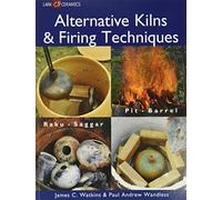 Alternative Kilns & Firing Techniques: Raku * Saggar * Pit * Barrel (A Lark Ceramics Book)