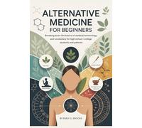 Alternative Medicine for Beginners: Breaking Down the Basics of Medical Terminology and Vocabulary for High School / College Students and Patients (A Beginner's Guide to Medical Terms)