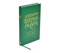 Alternative Pastoral Prayers : Liturgies and Blessings for Health and Healing, Beginnings and Endings
