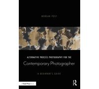 Alternative Process Photography for the Contemporary Photographer : A Beginner's Guide