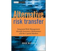 Alternative Risk Transfer: Integrated Risk Management through Insurance, Reinsurance, and the Capital Markets: 262 (The Wiley Finance Series)
