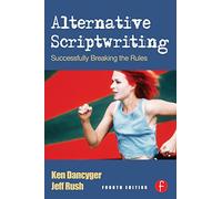 Alternative Scriptwriting: Successfully Breaking the Rules: Rewriting the Hollywood Formula
