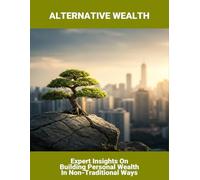 Alternative Wealth: Expert Insights On Building Personal Wealth In Non-Traditional Ways