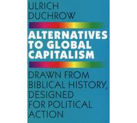 Alternatives to Global Capitalism: Drawn from Biblical History, Designed for Political Action